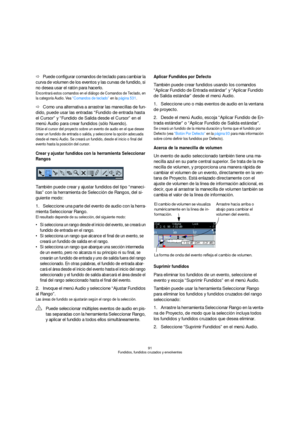 Page 9191
Fundidos, fundidos cruzados y envolventes
ÖPuede configurar comandos de teclado para cambiar la 
curva de volumen de los eventos y las curvas de fundido, si 
no desea usar el ratón para hacerlo.
Encontrará estos comandos en el diálogo de Comandos de Teclado, en 
la categoría Audio. Vea “Comandos de teclado” en la página 531.
ÖComo una alternativa a arrastrar las manecillas de fun-
dido, puede usar las entradas “Fundido de entrada hasta 
el Cursor” y “Fundido de Salida desde el Cursor” en el 
menú...