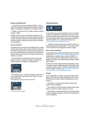 Page 9797
Fundidos, fundidos cruzados y envolventes
Botones de Reproducción
Los botones “(Escuchar) Fundido de Salida” y “(Escu-
char) Fund. Entrada” le permiten preescuchar el fundido de 
salida o de entrada por separado, sin el fundido cruzado.
El botón “(Escuchar) Fund. Cruzado” reproduce todo el 
fundido cruzado.
También puede usar los controles de reproducción de 
Transporte para reproducir los eventos sujetos al fundido 
cruzado. De todos modos, este último método también re-
producirá todos los eventos...