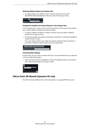 Page 2121
Working with the new featuresHALion Sonic SE (Nuendo Expansion Kit only)
Switching Between Default and Compact View
•To toggle between the different views, click the down/up arrow button 
(Show/Hide Extended Display) at the top center of the plug-in frame.
Changing the Amplifier and Cabinet Selection in the Compact View
In the compact view, a hover control on the lower border of the plug-in frame allows 
you to select different amplifier and cabinet models.
•To select a different amplifier or cabinet,...