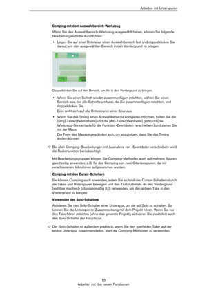 Page 1515
Arbeiten mit den neuen FunktionenArbeiten mit Unterspuren
Comping mit dem Auswahlbereich-Werkzeug
Wenn Sie das Auswahlbereich-Werkzeug ausgewählt haben, können Sie folgende 
Bearbeitungsschritte durchführen: 
•Legen Sie auf einer Unterspur einen Auswahlbereich fest und doppelklicken Sie 
darauf, um den ausgewählten Bereich in den Vordergrund zu bringen.
•Wenn Sie einen Schnitt wieder zusammenfügen möchten, wählen Sie einen 
Bereich aus, der alle Schnitte umfasst, die Sie zusammenfügen möchten, und...