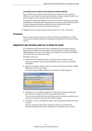 Page 88
Travailler avec les nouvelles fonctionsAlignement des données audio sur le tempo du projet
Les données audio contiennent des sections de tempos différents
Il arrive parfois qu’une piste comprennent plusieurs sections dont le tempo est 
différent. Le cas échéant, il se peut que la détection du tempo s’arrête à l’endroit où le 
tempo change ou en cas de pause dans les données audio.
Si l’ajustement manuel des différents événements de tempo n’offre pas les résultats 
escomptés sur les fichiers dont le...