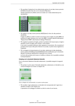 Page 1414
Lavorare con le nuove funzioniLavorare con le corsie
•Per ascoltare l’anteprima di una determinata sezione di una take, tenere premuto 
[Ctrl]/[Command] e fare clic con lo strumento Riproduci.
Questa operazione ha effetto anche se la take non è stata selezionata per la 
riproduzione.
•Per tagliare una take, tenere premuto [Alt]/[Option] e fare clic alla posizione 
desiderata.
Il taglio ha effetto su tutte le corsie di una traccia. Se si taglia una parte MIDI e la 
posizione di taglio interseca una o...