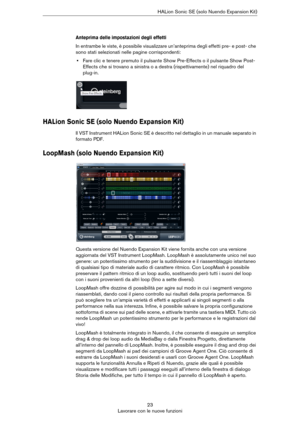 Page 2323
Lavorare con le nuove funzioniHALion Sonic SE (solo Nuendo Expansion Kit)
Anteprima delle impostazioni degli effetti
In entrambe le viste, è possibile visualizzare un’anteprima degli effetti pre- e post- che 
sono stati selezionati nelle pagine corrispondenti:
•Fare clic e tenere premuto il pulsante Show Pre-Effects o il pulsante Show Post-
Effects che si trovano a sinistra o a destra (rispettivamente) nel riquadro del 
plug
-in.
HALion Sonic SE (solo Nuendo Expansion Kit)
Il VST Instrument HALion...