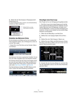 Page 1414
Lehrgang 1: Aufnehmen
5.Stellen Sie den Spureingang im Eingangsauswahl-
Einblendmenü ein.
Um dieses Einblendmenü sehen zu können, muss die Spurdarstellung 
mindestens auf »Mittel« eingestellt sein.
Einstellen des Metronom-Clicks
Für die Aufnahme der Gitarre soll nun ein so genannter 
Click eingestellt werden, der im Hintergrund zu hören ist 
und den Takt vorgibt.
Klicken Sie in der Pilot Zone auf den Schalter »Metro-
nom Ein/Aus«.
Das Metronom hat einen so genannten Vorzähler: Es wer-
den zwei Takte...