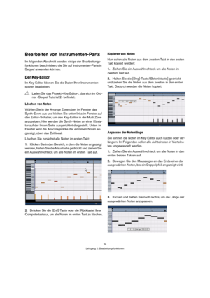 Page 2424
Lehrgang 2: Bearbeitungsfunktionen
Bearbeiten von Instrumenten-Parts
Im folgenden Abschnitt werden einige der Bearbeitungs-
funktionen beschrieben, die Sie auf Instrumenten-Parts in 
Sequel anwenden können.
Der Key-Editor
Im Key-Editor können Sie die Daten Ihrer Instrumenten-
spuren bearbeiten.
Löschen von Noten
Wählen Sie in der Arrange Zone oben im Fenster das 
Synth-Event aus und klicken Sie unten links im Fenster auf 
den Editor-Schalter, um den Key-Editor in der Multi Zone 
anzuzeigen. Hier...