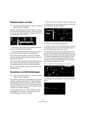 Page 2828
Lehrgang 3: Mischen
Stummschalten und Solo
Jede Spur verfügt über einen Stummschalten- und einen 
Solo-Schalter. Solo bedeutet, dass nur diese Spur zu hö-
ren ist, eine stummgeschaltete Spur dagegen ist während 
der Wiedergabe nicht zu hören.
ÖSie können mehrere Spuren gleichzeitig stummschal-
ten bzw. in den Solo-Modus versetzen.
ÖWenn Sie den Solo-Schalter für eine Spur einschal-
ten, werden alle übrigen Spuren stummgeschaltet.
Wenn Sie die Stummschalten- oder die Solo-Funktion 
aufheben möchten,...