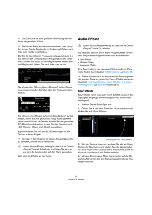 Page 2929
Lehrgang 3: Mischen
ÖDie EQ-Kurve ist eine grafische Umsetzung der von 
Ihnen eingestellten Werte.
ÖSie können Frequenzbereiche verstärken oder dämp-
fen, indem Sie die Regler durch Klicken und Ziehen nach 
links oder rechts verschieben.
Der EQ für die mittleren Frequenzen ist parametrisch, d. h. 
Sie können den Umfang dieses Frequenzbereichs verän-
dern. Klicken Sie dazu auf den Regler rechts neben dem 
mid-Regler und ziehen Sie nach links oder rechts.
Sie können den EQ umgehen (»Bypass«), indem Sie...