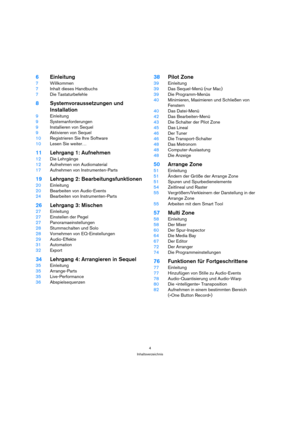 Page 44
Inhaltsverzeichnis
6Einleitung
7Willkommen
7Inhalt dieses Handbuchs
7Die Tastaturbefehle
8Systemvoraussetzungen und
Installation
9Einleitung
9Systemanforderungen
9Installieren von Sequel
9Aktivieren von Sequel
10Registrieren Sie Ihre Software
10Lesen Sie weiter…
11Lehrgang 1: Aufnehmen
12Die Lehrgänge
12Aufnehmen von Audiomaterial
17Aufnehmen von Instrumenten-Parts
19Lehrgang 2: Bearbeitungsfunktionen
20Einleitung
20Bearbeiten von Audio-Events
24Bearbeiten von Instrumenten-Parts
26Lehrgang 3: Mischen...