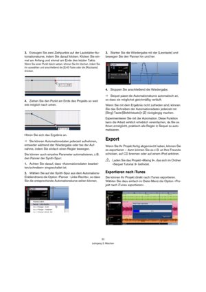 Page 3232
Lehrgang 3: Mischen
3.Erzeugen Sie zwei Ziehpunkte auf der Lautstärke-Au-
tomationskurve, indem Sie darauf klicken. Klicken Sie ein-
mal am Anfang und einmal am Ende des letzten Takts.
Wenn Sie einen Punkt falsch setzen, können Sie ihn löschen, indem Sie 
ihn auswählen und anschließend die [Entf]-Taste oder die [Rücktaste] 
drücken.
4.Ziehen Sie den Punkt am Ende des Projekts so weit 
wie möglich nach unten.
Hören Sie sich das Ergebnis an.
ÖSie können Automationsdaten jederzeit aufnehmen, 
entweder...