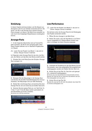 Page 3535
Lehrgang 4: Arrangieren in Sequel
Einleitung
In diesem Kapitel wird beschrieben, wie Sie Sequel zum 
Arrangieren oder für Live-Auftritte verwenden können. Sie 
lernen, wie Sie in der Arrange Zone mehrere Arrange-
Parts erzeugen und diese in der Multi Zone entweder live 
oder durch eine festgelegte Abspielsequenz wiedergeben 
können.
Arrange-Parts
ÖIn den folgenden Abschnitten wird auf Tutorial-Pro-
jekte verwiesen, die Sie für den Lehrgang laden sollen. 
Diese Projekte befinden sich im...