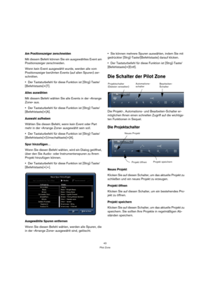 Page 4343
Pilot Zone
Am Positionszeiger zerschneiden
Mit diesem Befehl können Sie ein ausgewähltes Event am 
Positionszeiger zerschneiden.
Wenn kein Event ausgewählt wurde, werden alle vom 
Positionszeiger berührten Events (auf allen Spuren) zer-
schnitten.
Der Tastaturbefehl für diese Funktion ist [Strg]-Taste/
[Befehlstaste]+[T].
Alles auswählen
Mit diesem Befehl wählen Sie alle Events in der »Arrange 
Zone« aus.
Der Tastaturbefehl für diese Funktion ist [Strg]-Taste/
[Befehlstaste]+[A].
Auswahl aufheben...