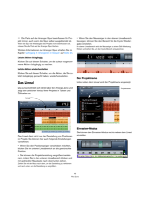 Page 4545
Pilot Zone
ÖDie Parts auf der Arranger-Spur beeinflussen Ihr Pro-
jekt immer, auch wenn die Spur selber ausgeblendet ist.
Wenn die Spur die Wiedergabe des Projekts nicht beeinflussen soll, 
müssen Sie alle Parts auf der Arranger-Spur löschen.
Weitere Informationen zur Arranger-Spur erhalten Sie im 
Kapitel »Lehrgang 4: Arrangieren in Sequel« auf Seite 34.
Letzte Aktion rückgängig
Klicken Sie auf diesen Schalter, um die zuletzt vorgenom-
mene Aktion rückgängig zu machen.
Letzte Aktion wiederherstellen...