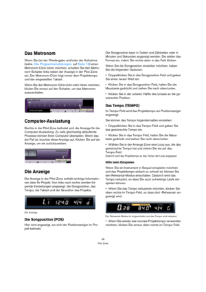 Page 4848
Pilot Zone
Das Metronom
Wenn Sie bei der Wiedergabe und/oder der Aufnahme 
(siehe »Die Programmeinstellungen« auf Seite 74) einen 
Metronom-Click hören möchten, schalten Sie den Metro-
nom-Schalter links neben der Anzeige in der Pilot Zone 
ein. Der Metronom-Click folgt immer dem Projekttempo 
und der eingestellten Taktart.
Wenn Sie den Metronom-Click nicht mehr hören möchten, 
klicken Sie erneut auf den Schalter, um das Metronom 
auszuschalten.
Computer-Auslastung
Rechts in der Pilot Zone befindet...