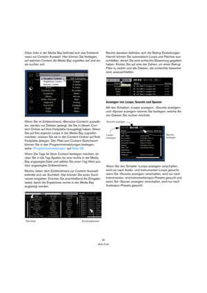 Page 6565
Multi Zone
Oben links in der Media Bay befindet sich das Einblend-
menü zur Content-Auswahl. Hier können Sie festlegen, 
auf welchen Content die Media Bay zugreifen soll und wo 
sie suchen soll.
Wenn Sie im Einblendmenü »Benutzer-Content« auswäh-
len, werden nur Dateien gezeigt, die Sie in diesen Con-
tent-Ordner auf Ihrer Festplatte hinzugefügt haben. Wenn 
Sie auf Ihre eigenen Loops in der Media Bay zugreifen 
möchten, müssen Sie sie in den Content-Ordner auf Ihrer 
Festplatte ablegen. Den Pfad zum...