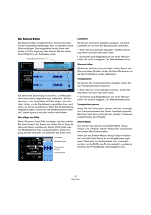 Page 6868
Multi Zone
Der Sample-Editor
Der Sample-Editor ermöglicht Ihnen, Timing-Informatio-
nen für Audiodateien festzulegen bzw. zu verändern sowie 
Stille einzufügen. Das ausgewählte Audio-Event wird 
rechts im Editor angezeigt. Hier können Sie eine detail-
lierte Wellenform der Audiodatei sehen.
Sie können die Darstellung mit den Plus- und Minuszei-
chen unten rechts vergrößern bzw. verkleinern. Sie kön-
nen auch in das Lineal oben im Editor klicken und nach 
oben ziehen, um die Darstellung zu vergrößern...