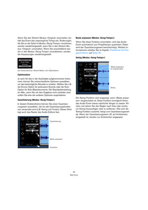 Page 6969
Multi Zone
Wenn Sie den Stretch-Modus »Original« einschalten, be-
hält das Event das ursprüngliche Tempo bei. Änderungen, 
die Sie an der Datei im Modus »Song-Tempo« vornehmen, 
werden wiederhergestellt, wenn Sie in den Stretch-Mo-
dus »Original« umschalten. Wenn Sie anschließend wie-
der in den Modus »Song-Tempo« zurückkehren, werden 
die Anpassungen wiederhergestellt.
Die Einblendmenüs »Stretch Mode« und »Optimization«
Optimization
Je nach Art des in der Audiodatei aufgenommenen Instru-
ment, können...