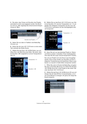 Page 8181
Funktionen für Fortgeschrittene
4.Sie sehen, dass Tempo und Grundton des Projekts 
automatisch an die Loop angepasst wurden. Als Grund-
ton wird nun »A#« angezeigt (die enharmonische Entspre-
chung von »Bb«).
5.Geben Sie nun oben im Textfeld in der Media Bay 
»D horns« ein.
6.Ziehen Sie die Loop »02 112 D horns« an den ersten 
Takt unterhalb des Guitar-Events.
7.Wählen Sie das Event »03 105 Bb Guitar« aus und 
öffnen Sie in der Multi Zone den Editor. Sie sehen, dass 
als Grundton »A#« eingestellt ist...