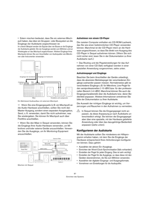 Page 8787
Einrichten des Systems
Extern mischen bedeutet, dass Sie ein externes Misch-
pult haben, das über ein Gruppen- oder Bussystem an die 
Eingänge der Audiokarte angeschlossen ist.
Im unteren Beispiel werden die Signale über vier Busse an die Eingänge 
der Audiokarte geleitet. Die vier Ausgänge werden zum Mithören und zur 
Wiedergabe an das Mischpult angeschlossen. Weitere Eingänge Ihres 
Mischpults können Sie zum Anschließen von Audioquellen wie Mikrofo-
nen oder Instrumenten verwenden.
Ein...