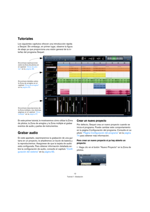 Page 1212
Tutorial 1: Grabación
Tutoriales
Los siguientes capítulos ofrecen una introducción rápida 
a Sequel. Sin embargo, en primer lugar, observe la figura 
de abajo ya que proporciona una visión general de la in-
terfaz del programa Sequel:
En este primer tutorial, le mostraremos cómo utilizar la Zona 
de pilotos, la Zona de arreglos y la Zona múltiple al grabar 
eventos de audio y partes de instrumentos.
Grabar audio
En este apartado, examinaremos la grabación de una gui-
tarra en un proyecto, le...