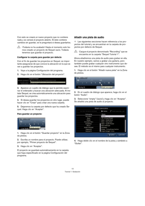Page 1313
Tutorial 1: Grabación
Con esto se creará un nuevo proyecto que no contiene 
nada y se cerrará el proyecto abierto. Si éste contiene 
cambios sin guardar, se le preguntará si desea guardarlos.
Configurar la carpeta para guardar por defecto
Con el fin de guardar los proyectos en Sequel, es impor-
tante asegurarse de que conoce la ubicación en la que se 
van a guardar los proyectos.
1.Vaya a la página Configuración del programa.
2.Haga clic en el botón “Ubicación del proyecto”.
3.Aparece un cuadro de...