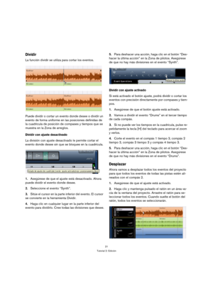 Page 2121
Tutorial 2: Edición
Dividir
La función dividir se utiliza para cortar los eventos.
Puede dividir o cortar un evento donde desee o dividir un 
evento de forma uniforme en las posiciones definidas de 
la cuadrícula de posición de compases y tiempos que se 
muestra en la Zona de arreglos.
Dividir con ajuste desactivado
La división con ajuste desactivado le permite cortar el 
evento donde desee sin que se bloquee en la cuadrícula.
1.Asegúrese de que el ajuste está desactivado. Ahora 
puede dividir el...