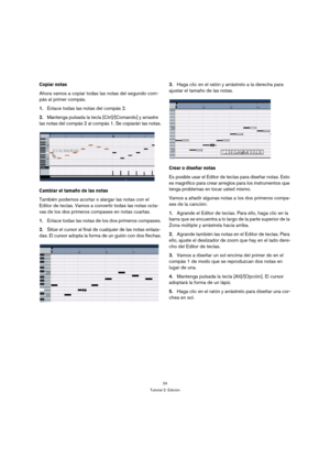 Page 2424
Tutorial 2: Edición
Copiar notas
Ahora vamos a copiar todas las notas del segundo com-
pás al primer compás.
1.Enlace todas las notas del compás 2.
2.Mantenga pulsada la tecla [Ctrl]/[Comando] y arrastre 
las notas del compás 2 al compás 1. Se copiarán las notas.
Cambiar el tamaño de las notas
También podemos acortar o alargar las notas con el 
Editor de teclas. Vamos a convertir todas las notas octa-
vas de los dos primeros compases en notas cuartas.
1.Enlace todas las notas de los dos primeros...