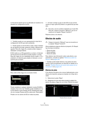 Page 2929
Tutorial 3: Mezclas
La frecuencia exacta que se ve afectada se muestra en la 
pantalla de configuración de EQ.
ÖTambién puede ver una representación visual de la 
configuración de EQ que está cambiando.
ÖPuede ajustar el nivel de EQ si sube o baja el desliza-
dor de ganancia de bajo, ganancia media o ganancia de 
agudos. Para ello, haga clic y arrastre arriba o abajo el 
deslizador correspondiente.
El EQ medio es un EQ paramétrico; es decir, el intervalo 
de frecuencias de este EQ se puede ampliar o...