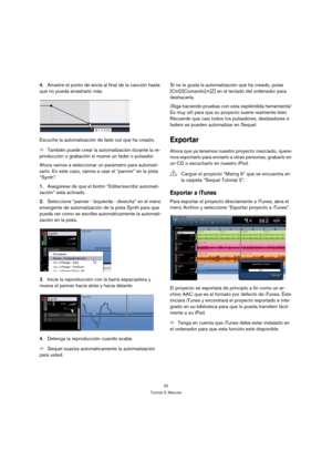 Page 3232
Tutorial 3: Mezclas
4.Arrastre el punto de ancla al final de la canción hasta 
que no pueda arrastrarlo más.
Escuche la automatización de fade out que ha creado.
ÖTambién puede crear la automatización durante la re-
producción o grabación si mueve un fader o pulsador.
Ahora vamos a seleccionar un parámetro para automati-
zarlo. En este caso, vamos a usar el “panner” en la pista 
“Synth”.
1.Asegúrese de que el botón “Editar/escribir automati-
zación” está activado.
2.Seleccione “panner - Izquierda -...