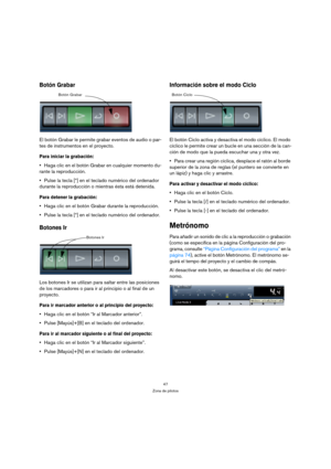 Page 4747
Zona de pilotos
Botón Grabar
El botón Grabar le permite grabar eventos de audio o par-
tes de instrumentos en el proyecto.
Para iniciar la grabación:
Haga clic en el botón Grabar en cualquier momento du-
rante la reproducción.
Pulse la tecla [*] en el teclado numérico del ordenador 
durante la reproducción o mientras ésta está detenida.
Para detener la grabación:
Haga clic en el botón Grabar durante la reproducción.
Pulse la tecla [*] en el teclado numérico del ordenador.
Botones Ir
Los botones Ir se...