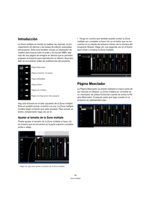 Page 5858
Zona múltiple
Introducción
La Zona múltiple es donde se realizan las mezclas, el pro-
cesamiento de efectos y las tareas de edición avanzadas 
del proyecto. Esta zona también incluye un explorador de 
medios para buscar todo el audio y los bucles MIDI, ade-
más de una página de arreglos en directo que le permitirá 
preparar el proyecto para reproducirlo en directo. Aquí tam-
bién se encuentran todas las preferencias del proyecto.
Hay seis botones en el lado izquierdo de la Zona múltiple. 
Sólo es...