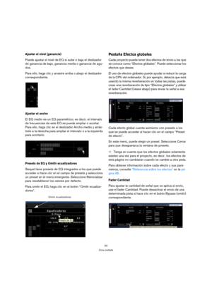 Page 6363
Zona múltiple
Ajustar el nivel (ganancia)
Puede ajustar el nivel de EQ si sube o baja el deslizador 
de ganancia de bajo, ganancia media o ganancia de agu-
dos.
Para ello, haga clic y arrastre arriba o abajo el deslizador 
correspondiente.
Ajustar el ancho
El EQ medio es un EQ paramétrico; es decir, el intervalo 
de frecuencias de este EQ se puede ampliar o acortar. 
Para ello, haga clic en el deslizador Ancho medio y arrás-
trelo a la derecha para ampliar el intervalo o a la izquierda 
para...