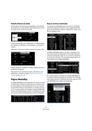 Page 6464
Zona múltiple
Pestaña Efectos de salida
Puede aplicar dos efectos personalizados y dos efectos 
de salida fijos al canal maestro. Estos efectos son pre-fa-
der, igual como los efectos de pista.
Los dos efectos fijos son un Maximizer y un Stereo Enhan-
cer. Ambos se controlan con un pulsador y un botón de 
omisión. 
“Maximizer” aumenta el volumen general sin causar clips.
“Stereo Enhancer” amplifica la imagen estéreo para dar la 
sensación de espacio.
Para obtener más información sobre cada efecto y...