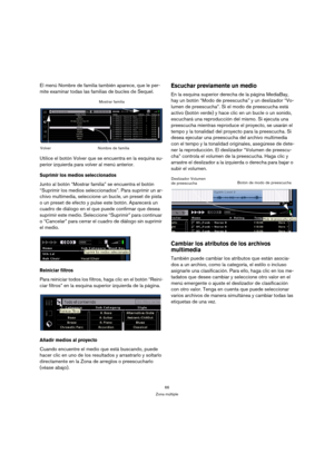 Page 6666
Zona múltiple
El menú Nombre de familia también aparece, que le per-
mite examinar todas las familias de bucles de Sequel.
Utilice el botón Volver que se encuentra en la esquina su-
perior izquierda para volver al menú anterior.
Suprimir los medios seleccionados
Junto al botón “Mostrar familia” se encuentra el botón 
“Suprimir los medios seleccionados”. Para suprimir un ar-
chivo multimedia, seleccione un bucle, un preset de pista 
o un preset de efecto y pulse este botón. Aparecerá un 
cuadro de...
