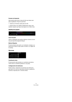 Page 7575
Zona múltiple
Formato de Grabación
Aquí puede seleccionar la tasa de bits que desea usar 
para la grabación. Hay dos opciones:
16 bits es el formato usado para los CD.
24 bits ofrece una calidad notablemente mejor, pero 
también requiere que haya más espacio en el disco duro.
Interfaz de usuario
Color del panel
Utilice el deslizador para aplicar distintos colores a la ven-
tana principal del programa Sequel.
Mostrar Etiquetas
Si está activada esta opción, se mostrarán consejos y su-
gerencias al...