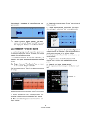 Page 7878
Funciones avanzadas
Añada silencio a otras áreas del evento Guitar que crea 
que necesiten.
Cuantización y warp de audio
La cuantización y warp de audio le permiten ajustar even-
tos al tempo de proyecto. Esto es excelente para corregir 
el audio con tiempos incorrectos.
La función de cuantización de Sequel es automática y es 
magnífica para ajustar rápidamente las pistas de batería al 
tempo.
Aquí tenemos un evento “Drums” con algunos problemas 
de tiempo.
1.Inicie la reproducción con la barra...