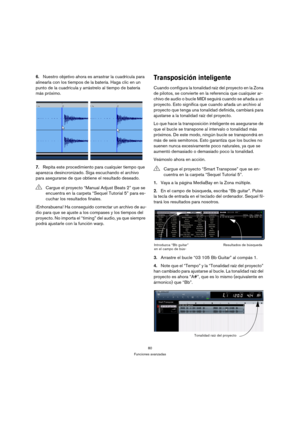 Page 8080
Funciones avanzadas
6.Nuestro objetivo ahora es arrastrar la cuadrícula para 
alinearla con los tiempos de la batería. Haga clic en un 
punto de la cuadrícula y arrástrelo al tiempo de batería 
más próximo.
 
7.Repita este procedimiento para cualquier tiempo que 
aparezca desincronizado. Siga escuchando el archivo 
para asegurarse de que obtiene el resultado deseado.
¡Enhorabuena! Ha conseguido correctar un archivo de au-
dio para que se ajuste a los compases y los tiempos del 
proyecto. No importa el...