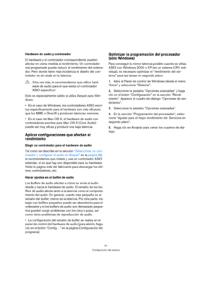 Page 9191
Configuración del sistema
Hardware de audio y controlador
El hardware y el controlador correspondiente pueden 
afectar en cierta medida al rendimiento. Un controlador 
mal programado puede reducir el rendimiento del ordena-
dor. Pero donde tiene más incidencia el diseño del con-
trolador es sin duda en la latencia.
Esto es especialmente válido si utiliza Sequel para Win-
dows:
En el caso de Windows, los controladores ASIO escri-
tos específicamente para el hardware son más eficaces 
que los MME o...