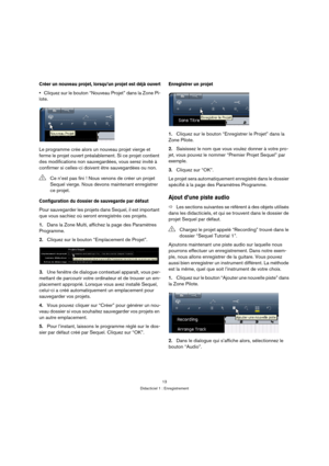 Page 1313
Didacticiel 1 : Enregistrement
Créer un nouveau projet, lorsqu’un projet est déjà ouvert
Cliquez sur le bouton “Nouveau Projet” dans la Zone Pi-
lote.
Le programme crée alors un nouveau projet vierge et 
ferme le projet ouvert préalablement. Si ce projet contient 
des modifications non sauvegardées, vous serez invité à 
confirmer si celles-ci doivent être sauvegardées ou non.
Configuration du dossier de sauvegarde par défaut
Pour sauvegarder les projets dans Sequel, il est important 
que vous sachiez...