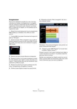 Page 1818
Didacticiel 1 : Enregistrement
Enregistrement
Nous avons maintenant une piste et un son, il ne nous 
reste plus qu’à réaliser un enregistrement. L’enregistre-
ment de conteneurs d’instrument est très similaire à l’en-
registrement d’événements audio. Assurez-vous d’avoir 
bien lu le début de ce chapitre, où il est question de l’en-
registrement audio.
ÖSequel trouve automatiquement tous les équipements 
MIDI installés sur l’ordinateur et les utilise en consé-
quence.
ÖL’entrée MIDI d’une piste...