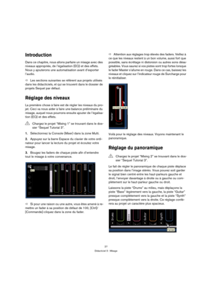 Page 2727
Didacticiel 3 : Mixage
Introduction
Dans ce chapitre, nous allons parfaire un mixage avec des 
niveaux appropriés, de l’égalisation (EQ) et des effets. 
Nous y ajouterons une automatisation avant d’exporter 
l’audio.
ÖLes sections suivantes se réfèrent aux projets utilisés 
dans les didacticiels, et qui se trouvent dans le dossier de 
projets Sequel par défaut.
Réglage des niveaux
La première chose à faire est de régler les niveaux du pro-
jet. Ceci va nous aider à faire une balance préliminaire du...