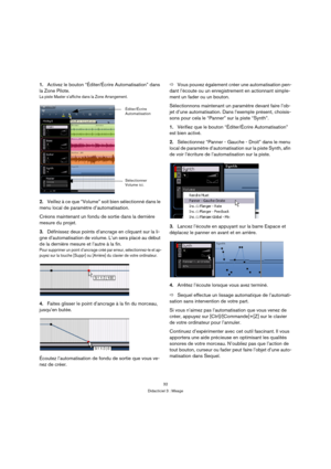Page 3232
Didacticiel 3 : Mixage
1.Activez le bouton “Éditer/Écrire Automatisation” dans 
la Zone Pilote.
La piste Master s’affiche dans la Zone Arrangement.
2.Veillez à ce que “Volume” soit bien sélectionné dans le 
menu local de paramètre d’automatisation. 
Créons maintenant un fondu de sortie dans la dernière 
mesure du projet.
3.Définissez deux points d’ancrage en cliquant sur la li-
gne d’automatisation de volume. L’un sera placé au début 
de la dernière mesure et l’autre à la fin.
Pour supprimer un point...