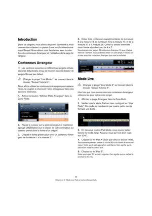 Page 3535
Didacticiel 4 : Mode Live Pads et Lecture Séquentielle
Introduction
Dans ce chapitre, nous allons découvrir comment la musi-
que en direct devient un plaisir d’une simplicité enfantine 
dans Sequel. Nous allons nous familiariser avec la créa-
tion de conteneurs Arrangeur et l’utilisation de la page Ar-
rangeur.
Conteneurs Arrangeur
ÖLes sections suivantes se réfèrent aux projets utilisés 
dans les didacticiels, et qui se trouvent dans le dossier de 
projets Sequel par défaut.
Nous allons utiliser les...