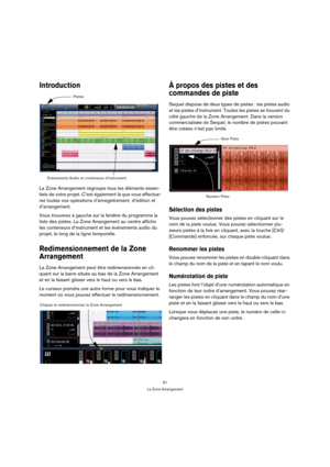 Page 5151
La Zone Arrangement
Introduction
La Zone Arrangement regroupe tous les éléments essen-
tiels de votre projet. C’est également là que vous effectue-
rez toutes vos opérations d’enregistrement, d’édition et 
d’arrangement.
Vous trouverez à gauche sur la fenêtre du programme la 
liste des pistes. La Zone Arrangement au centre affiche 
les conteneurs d’instrument et les événements audio du 
projet, le long de la ligne temporelle.
Redimensionnement de la Zone 
Arrangement
La Zone Arrangement peut être...