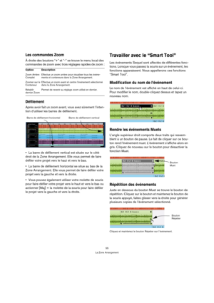 Page 5555
La Zone Arrangement
Les commandes Zoom
À droite des boutons “+” et “-” se trouve le menu local des 
commandes de zoom avec trois réglages rapides de zoom :
Défilement
Après avoir fait un zoom avant, vous avez sûrement l’inten-
tion d’utiliser les barres de défilement.
La barre de défilement vertical est située sur le côté 
droit de la Zone Arrangement. Elle vous permet de faire 
défiler votre projet vers le haut et vers le bas.
La barre de défilement horizontal se situe au bas de la 
Zone Arrangement....