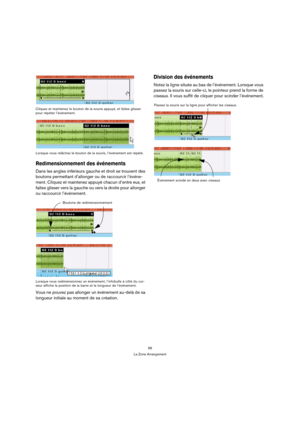 Page 5656
La Zone Arrangement Cliquez et maintenez le bouton de la souris appuyé, et faites glisser 
pour répéter l’événement.
Lorsque vous relâchez le bouton de la souris, l’événement est répété.
Redimensionnement des événements
Dans les angles inférieurs gauche et droit se trouvent des 
boutons permettant d’allonger ou de raccourcir l’événe-
ment. Cliquez et maintenez appuyé chacun d’entre eux, et 
faites glisser vers la gauche ou vers la droite pour allonger 
ou raccourcir l’événement.
Lorsque vous...