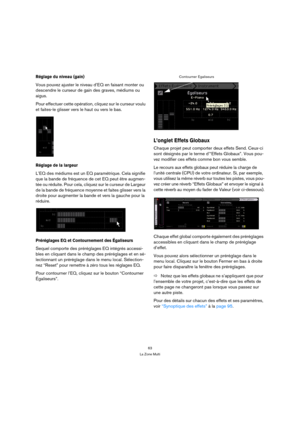 Page 6363
La Zone Multi
Réglage du niveau (gain)
Vous pouvez ajuster le niveau d’EQ en faisant monter ou 
descendre le curseur de gain des graves, médiums ou 
aigus.
Pour effectuer cette opération, cliquez sur le curseur voulu 
et faites-le glisser vers le haut ou vers le bas.
Réglage de la largeur
L’EQ des médiums est un EQ paramétrique. Cela signifie 
que la bande de fréquence de cet EQ peut être augmen-
tée ou réduite. Pour cela, cliquez sur le curseur de Largeur 
de la bande de fréquence moyenne et faites...
