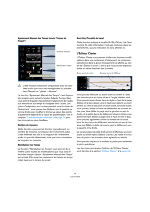 Page 7070
La Zone Multi
Ajustement Manuel des Temps (mode “Tempo du 
Projet”)
La fonction “Ajustement Manuel des Temps” n’est disponi-
ble qu’après avoir activé le bouton Adapter Temps. Ceci 
vous permet d’ajuster manuellement l’alignement de l’audio 
aux mesures et aux temps et d’adapter ainsi l’audio. Les 
points d’adaptation sont activés pendant toute la durée de 
l’événement ; vous pouvez les déplacer vers la gauche ou 
vers la droite pour modifier le timing. La valeur des points 
d’ajustement dépend de la...