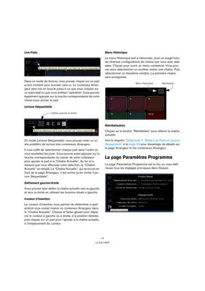 Page 7474
La Zone Multi
Live Pads
Dans ce mode de lecture, vous pouvez cliquer sur un pad 
à tout moment pour écouter celui-ci. Le conteneur Arran-
geur sera mis en boucle jusqu’à ce que vous cliquiez sur 
un autre pad ou que vous arrêtiez l’opération. Vous pouvez 
également appuyer sur la touche correspondante de votre 
clavier pour activer le pad.
Lecture Séquentielle
En mode Lecture Séquentielle, vous pouvez créer un or-
dre prédéfini de lecture des conteneurs Arrangeur.
Il vous suffit de sélectionner chaque...