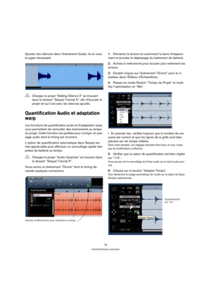 Page 7878
Caractéristiques avancées
Ajoutez des silences dans l’événement Guitar, là où vous 
le jugez nécessaire.
Quantification Audio et adaptation 
warp
Les fonctions de quantification audio et d’adaptation warp 
vous permettent de verrouiller des événements au tempo 
du projet. Cette fonction est parfaite pour corriger un pas-
sage audio dont le timing est incorrect.
L’option de quantification automatique dans Sequel est 
très appréciable pour effectuer un verrouillage rapide des 
pistes de batterie au...