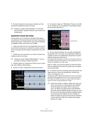 Page 7979
Caractéristiques avancées
7.Écoutez le projet et vous pouvez constater qu’il est 
maintenant parfaitement dans les temps.
Ajustement manuel des temps
Il arrive parfois qu’un événement nécessite d’être ajusté 
manuellement. C’est là qu’intervient la fonction “Ajustement 
manuel des temps”. Cette fonction vous permet d’allonger 
et d’adapter l’audio comme bon vous semble.
ÖNotez que cette fonction n’est applicable qu’à vos pro-
pres fichiers de boucles. Les fichiers de contenu créés en 
usine ne peuvent...